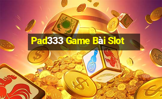 Pad333 Game Bài Slot