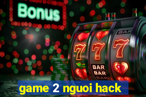 game 2 nguoi hack