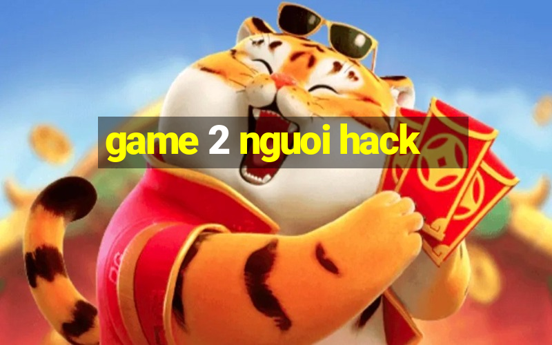 game 2 nguoi hack