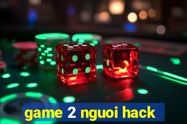 game 2 nguoi hack