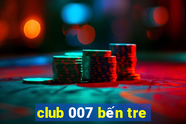 club 007 bến tre