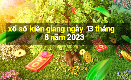 xổ số kiên giang ngày 13 tháng 8 năm 2023