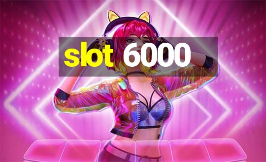 slot 6000