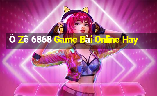 Ồ Zê 6868 Game Bài Online Hay