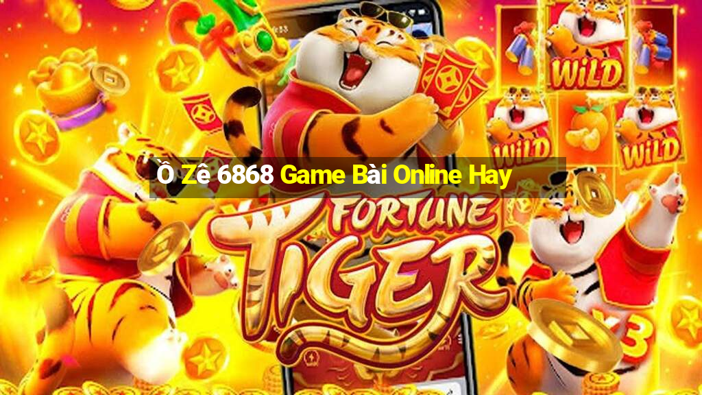 Ồ Zê 6868 Game Bài Online Hay