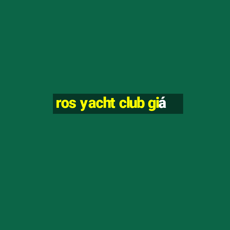 ros yacht club giá