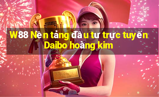 W88 Nền tảng đầu tư trực tuyến Daibo hoàng kim