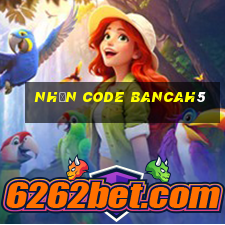 nhận code bancah5