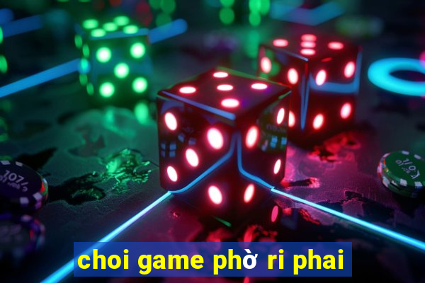 choi game phờ ri phai