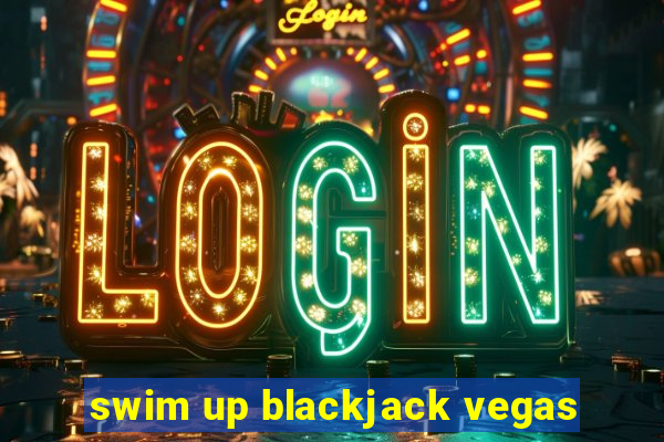 swim up blackjack vegas