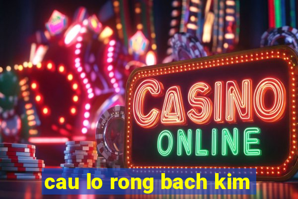 cau lo rong bach kim