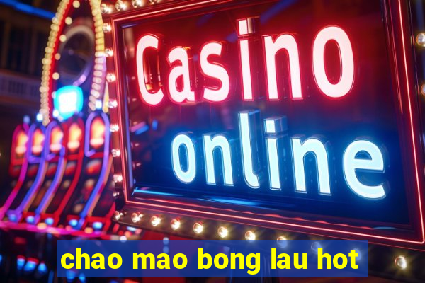 chao mao bong lau hot