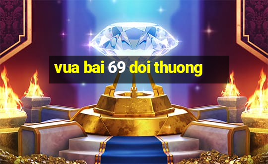 vua bai 69 doi thuong