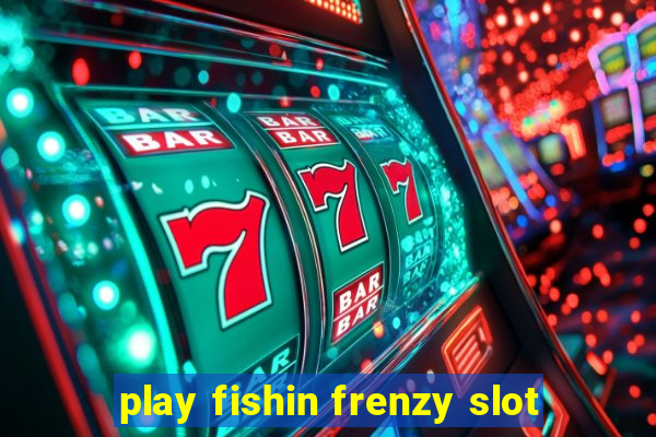 play fishin frenzy slot