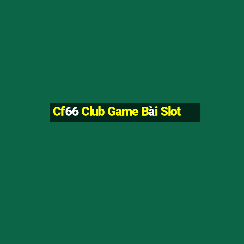 Cf66 Club Game Bài Slot