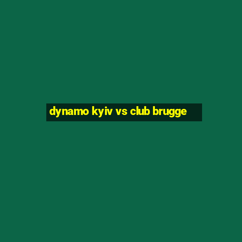 dynamo kyiv vs club brugge