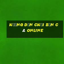 hướng dẫn chơi bắn cá online