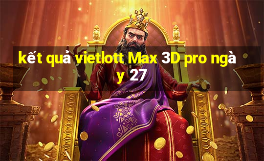 kết quả vietlott Max 3D pro ngày 27