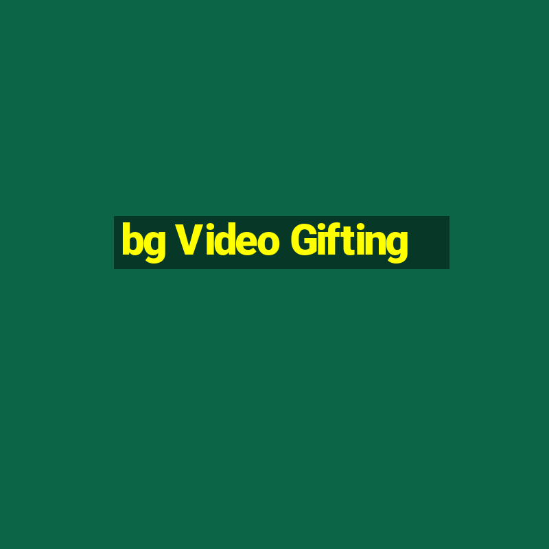 bg Video Gifting