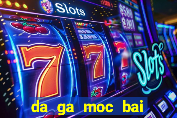 da ga moc bai truc tiep binh luan