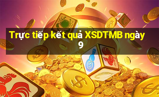 Trực tiếp kết quả XSDTMB ngày 9