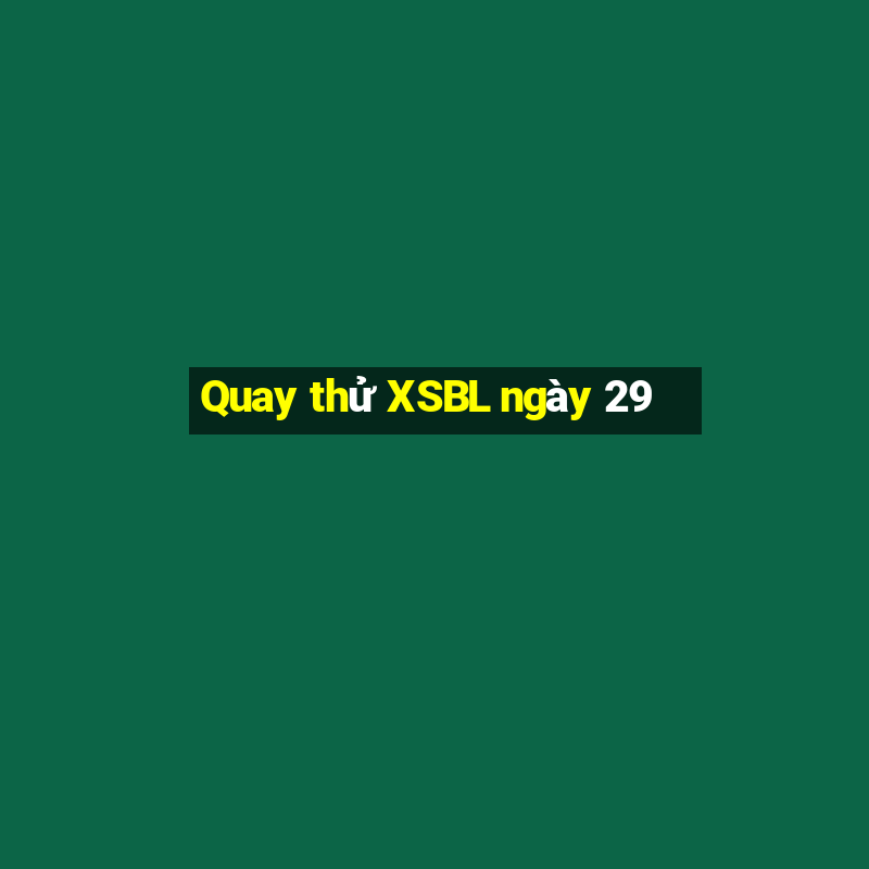 Quay thử XSBL ngày 29