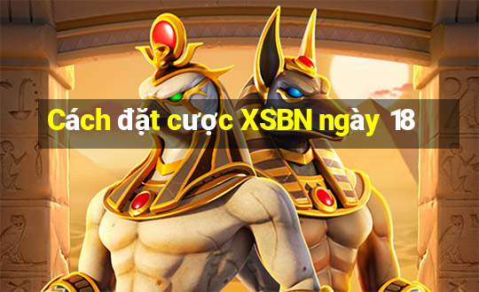 Cách đặt cược XSBN ngày 18