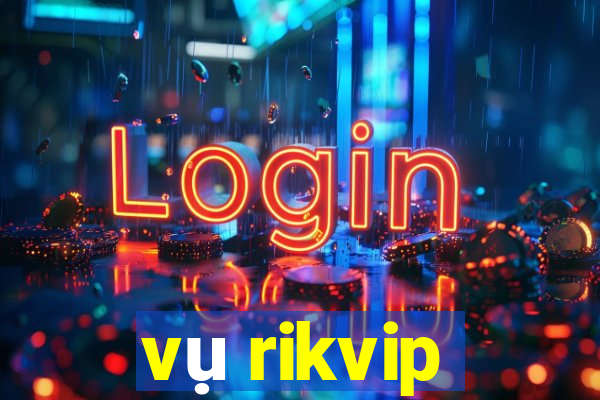 vụ rikvip