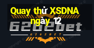 Quay thử XSDNA ngày 12