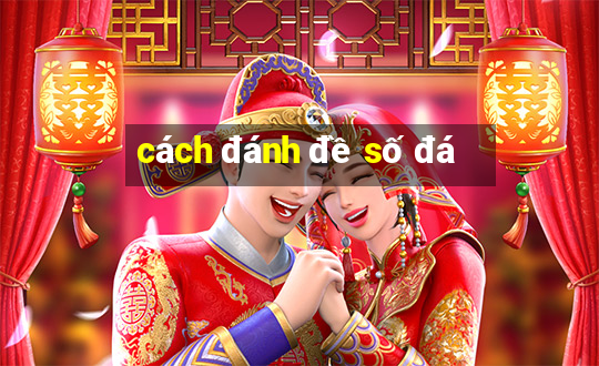 cách đánh đề số đá