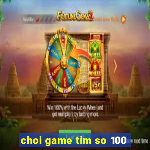 choi game tim so 100