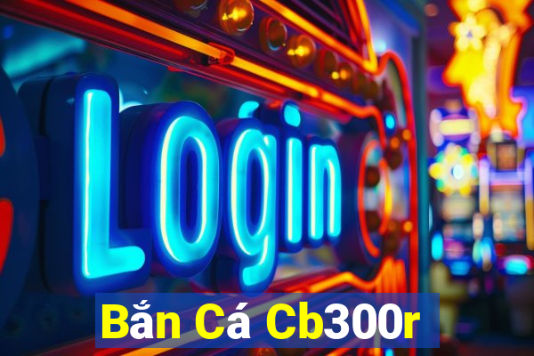 Bắn Cá Cb300r