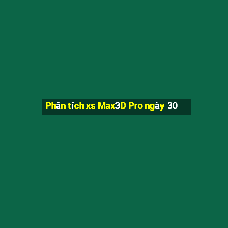 Phân tích xs Max3D Pro ngày 30