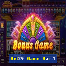 Bet29 Game Bài 1 Đổi 1