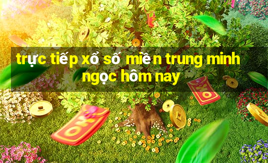 trực tiếp xổ số miền trung minh ngọc hôm nay