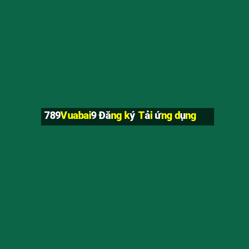 789Vuabai9 Đăng ký Tải ứng dụng