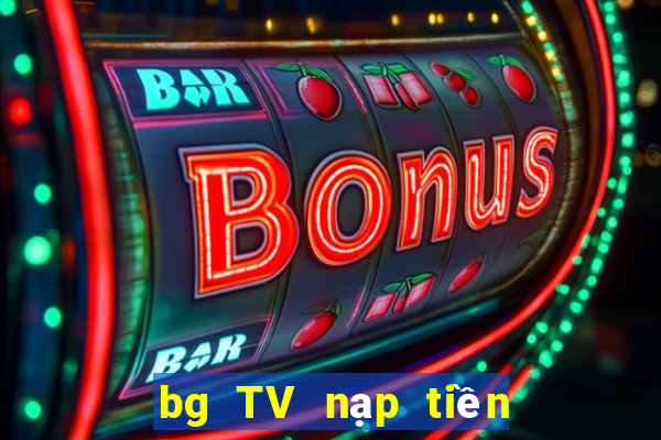 bg TV nạp tiền ở đó