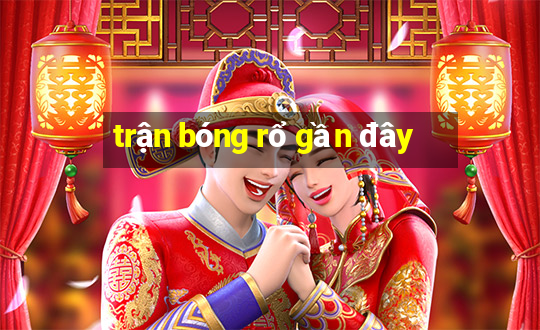 trận bóng rổ gần đây