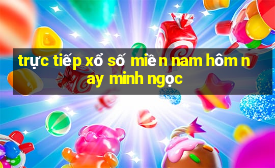 trực tiếp xổ số miền nam hôm nay minh ngọc