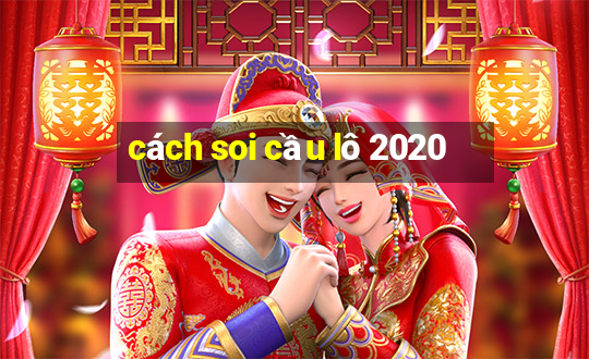 cách soi cầu lô 2020