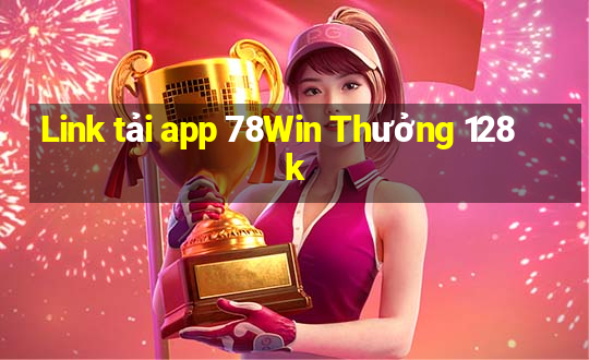 Link tải app 78Win Thưởng 128k