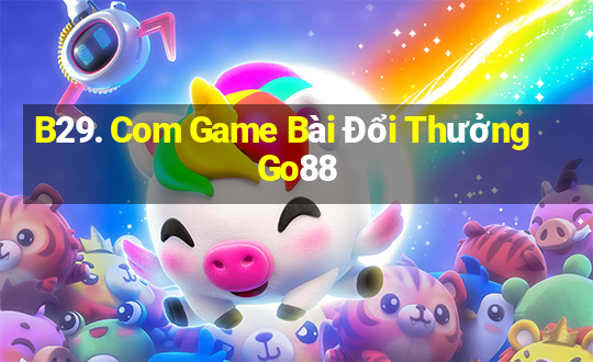 B29. Com Game Bài Đổi Thưởng Go88