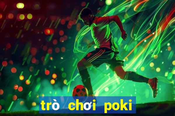 trò chơi poki miễn phí