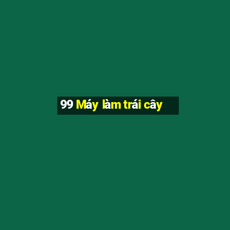 99 Máy làm trái cây