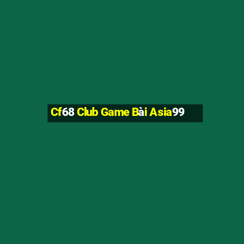 Cf68 Club Game Bài Asia99