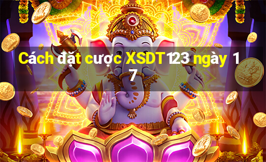 Cách đặt cược XSDT123 ngày 17