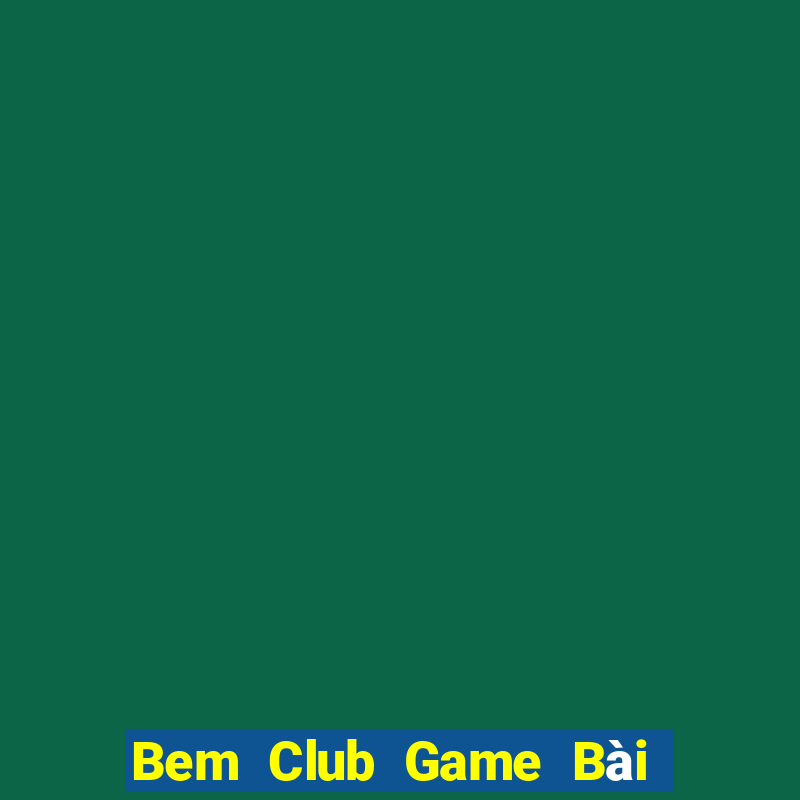 Bem Club Game Bài Poker Đổi Thưởng