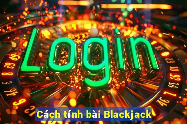 Cách tính bài Blackjack