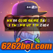 Hk86 Club Game Bài Đổi Thưởng Uy Tín 2024