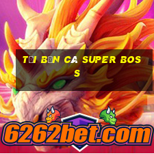 tải bắn cá super boss